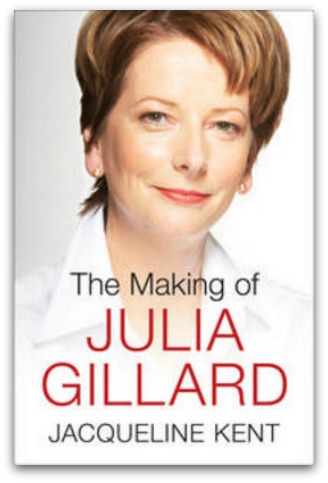 The making of Julia Gillard, by Jacqueline Kent