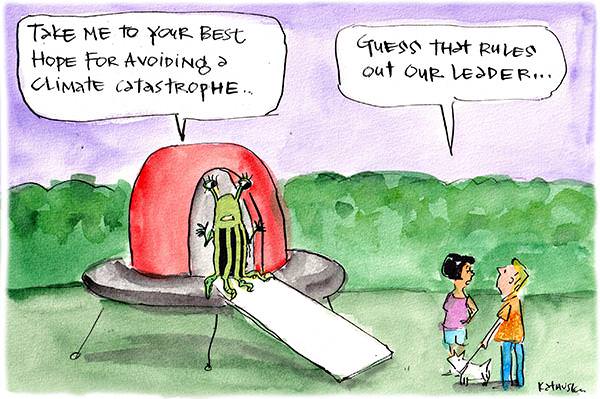 In this Fiona Katauskas cartoon, An alien asks, 'Take me to your best hope for avoiding a climate catastrophe'. Someone comments, 'Guess that rules out our leader'. Cartoon Fiona Katauskas