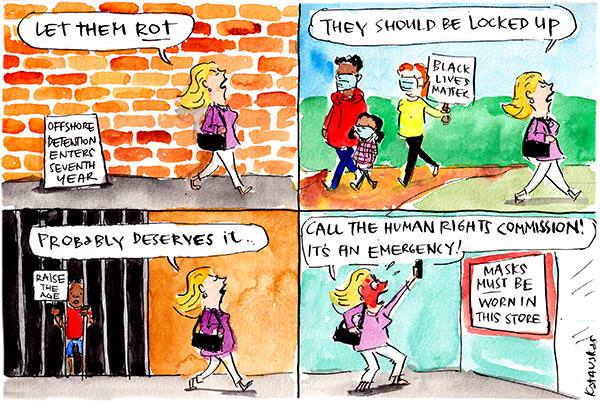 In this Fiona Katauskas cartoon, in the first panel a woman walks past a newspaper reading, 'Offshore detention enters seventh year' and says, 'Let them rot.' In the second panel she walks past Black Lives Matter protesters and says, 'They should be locked up.'  In the third panel she walks past a young boy behind bars holding a sign reading, 'Raise the age' and says, 'Probably deserves it.' In the fourth panel a sign reads, 'Masks must be worn in store' and the woman holds out her phone yelling, 'Call the human rights commission!'