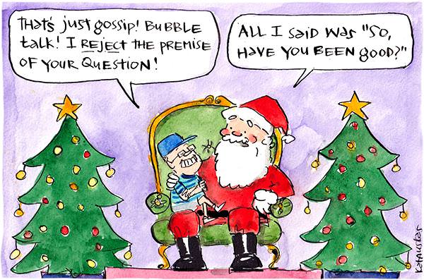 In this Fiona Katauskas cartoon, a small Scott Morrison sits on Santa's lap. 'That's just gossip! Bubble talk! I reject the premise of your question!' Santa replies, 'All I said was "So have you been good?"'