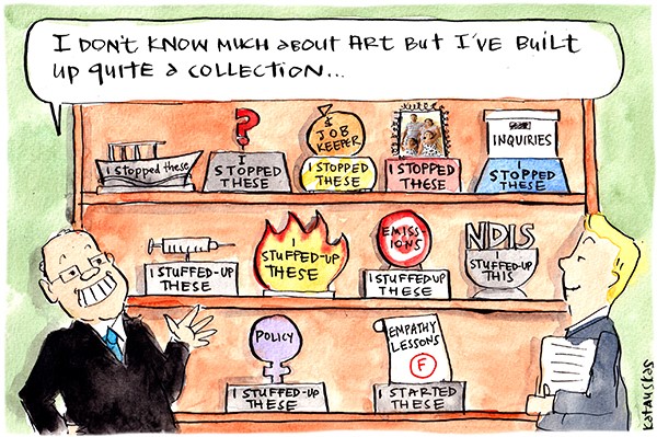 Scott Morrison says, 'I don't know much about art but I've built up quite a collection.' Behind him is a cabinet, with statues of a boat, question mark, JobKeeper, family and inquiries with the plaque, 'I stopped these'. On the next shelf, states of a vaccine, fire, emissions target and NDIS with the plaques 'I stuffed up these.' On the final shelf statues of a women's policy and a failed empathy lesson test, with 'I stuffed up these' and 'I started these' respectively,