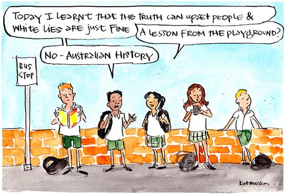 In the Fiona Katauskas cartoon, students wait at the bus stop. One student says, 'Today I learnt that the truth can upset people and white lies are just fine.' Another student replies, 'A lesson from the playground?' The first student says, 'No, Australian history.'