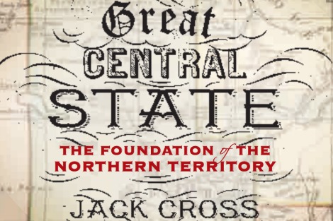 'Great Central State' by Jack Cross. Cover features map of Australia with South Australia and Northern Territory marked as one big state