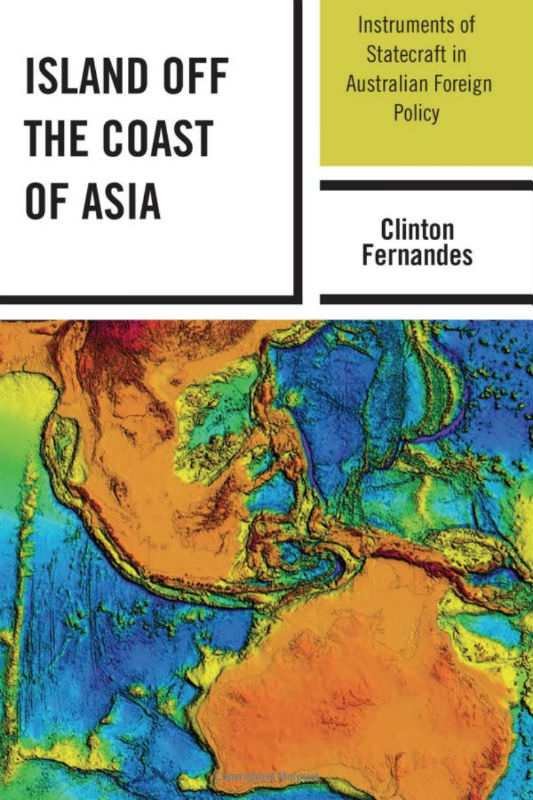 Clinton Fernandes, Island off the Coast of Asia: Instruments of Statecraft in Australian Foreign Policy